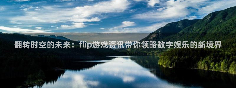 赢咖娱乐平台官网客服电话：翻转时空的未来：flip游戏资讯带