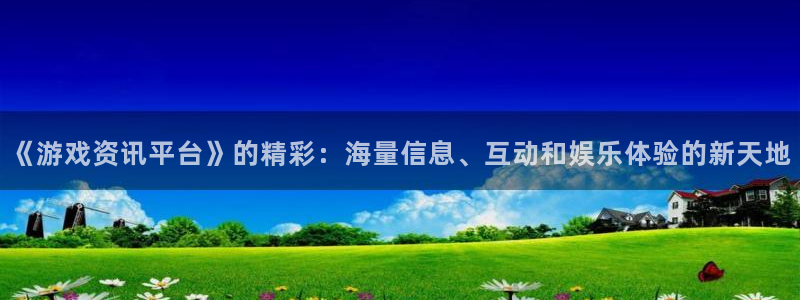 手机版赢咖娱乐客户端下载：《游戏资讯平台》的精彩：海量信息、