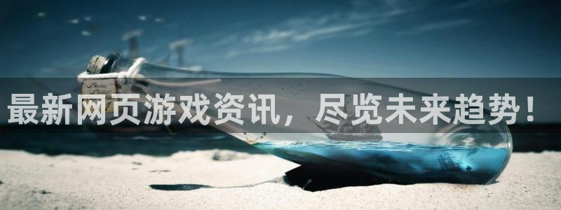 赢咖娱乐4主管：最新网页游戏资讯，尽览未来趋势！