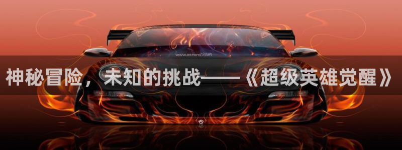 赢咖娱乐主管：神秘冒险，未知的挑战——《超级英雄觉醒》