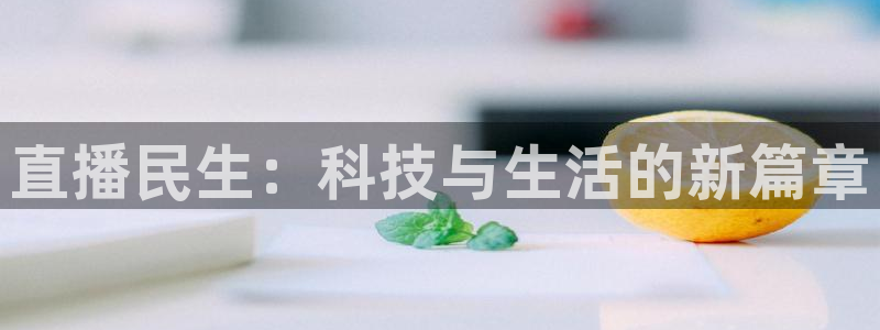 球神在线直播：直播民生：科技与生活的新篇章